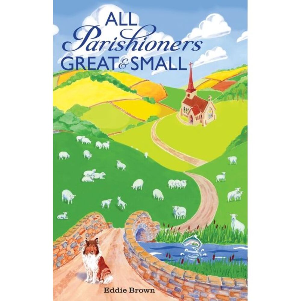 All Parishioners Great and Small: The Adventures of a Small-Town, Small-Time Pas